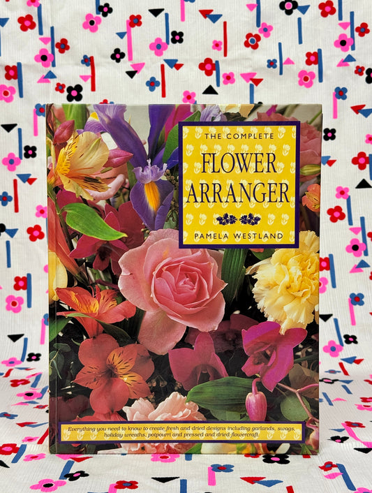 The Complete Flower Arranger Hardcover Coffee Table Book by Pamela Westland